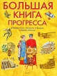 Большая книга прогресса Издательство: Росмэн-Пресс, 2008 г Твердый переплет, 240 стр ISBN 978-5-353-03449-0, 978-88-418-2543-3 Тираж: 10000 экз Формат: 60x90/8 (~220х290 мм) Цветные иллюстрации инфо 8123e.