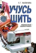 Учусь шить Издательство: Харвест, 2006 г Твердый переплет, 160 стр ISBN 985-13-8907-2 Тираж: 4000 экз Формат: 70x100/16 (~167x236 мм) инфо 8263e.
