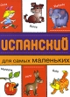Испанский для самых маленьких Издательства: Астрель, Восток-Запад, 2008 г Твердый переплет, 160 стр ISBN 978-5-271-19347-7, 978-5-478-00808-6 Тираж: 5000 экз Формат: 60x90/8 (~220х290 мм) Цветные иллюстрации инфо 7716a.